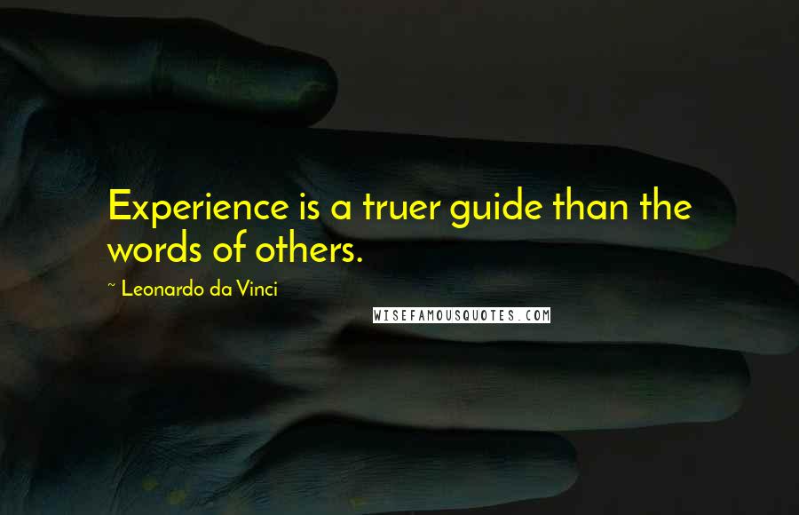 Leonardo Da Vinci Quotes: Experience is a truer guide than the words of others.