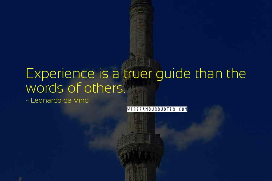 Leonardo Da Vinci Quotes: Experience is a truer guide than the words of others.