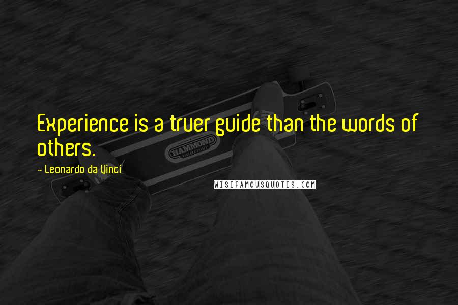 Leonardo Da Vinci Quotes: Experience is a truer guide than the words of others.