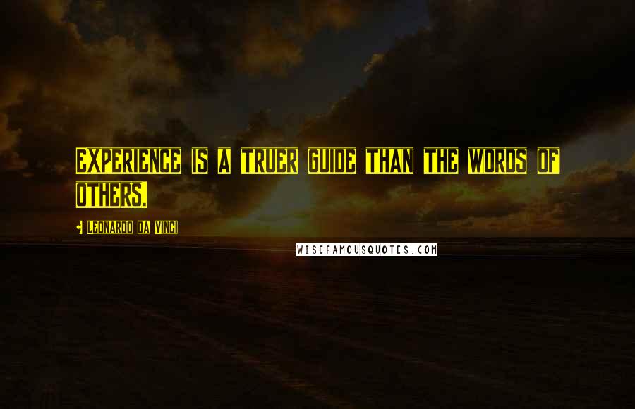 Leonardo Da Vinci Quotes: Experience is a truer guide than the words of others.