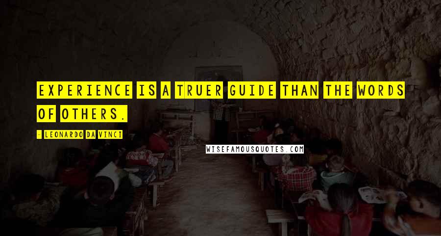 Leonardo Da Vinci Quotes: Experience is a truer guide than the words of others.
