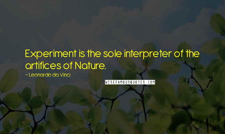 Leonardo Da Vinci Quotes: Experiment is the sole interpreter of the artifices of Nature.