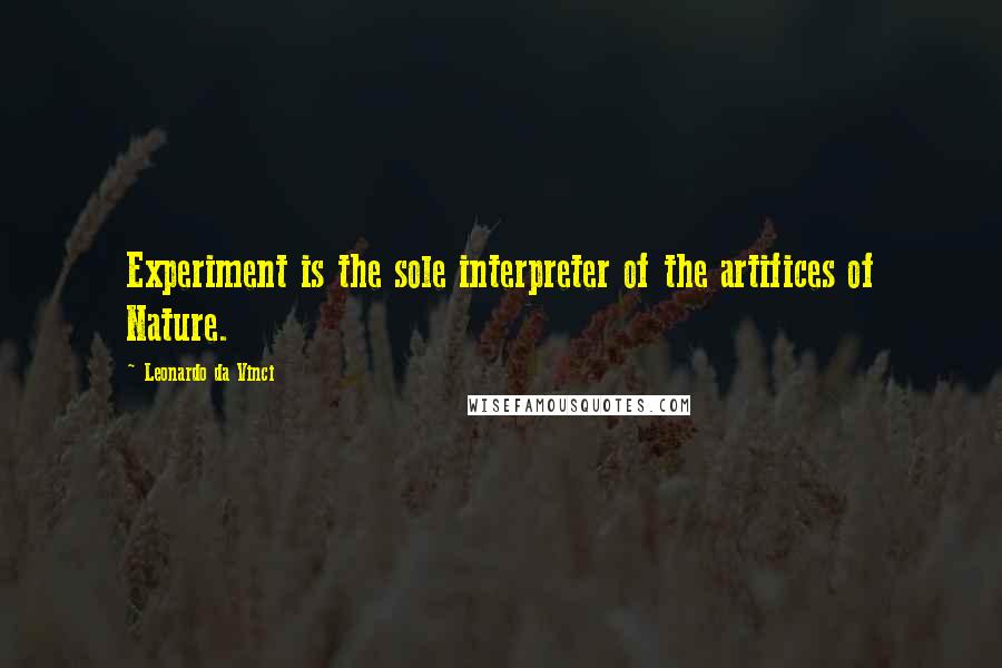 Leonardo Da Vinci Quotes: Experiment is the sole interpreter of the artifices of Nature.