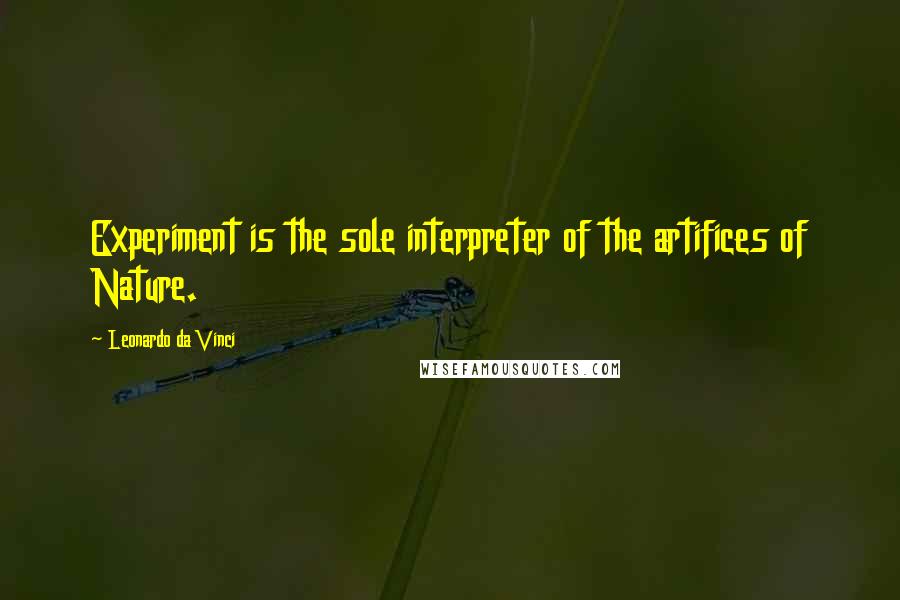Leonardo Da Vinci Quotes: Experiment is the sole interpreter of the artifices of Nature.