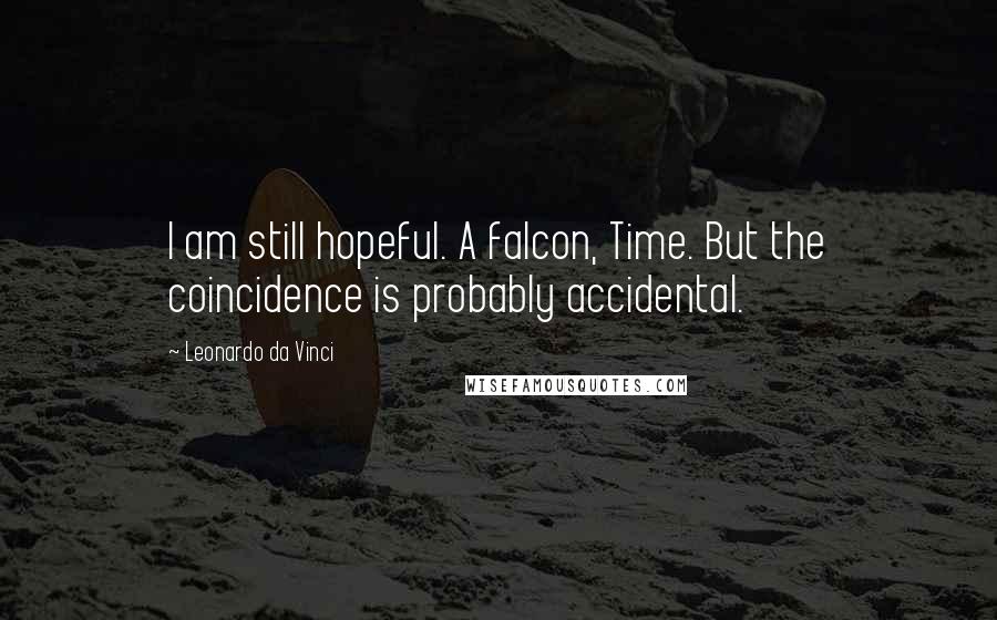 Leonardo Da Vinci Quotes: I am still hopeful. A falcon, Time. But the coincidence is probably accidental.