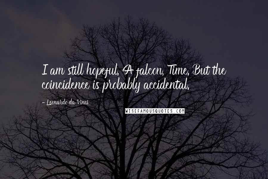 Leonardo Da Vinci Quotes: I am still hopeful. A falcon, Time. But the coincidence is probably accidental.