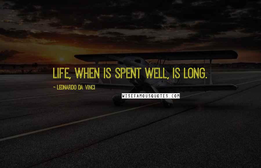 Leonardo Da Vinci Quotes: Life, when is spent well, is long.