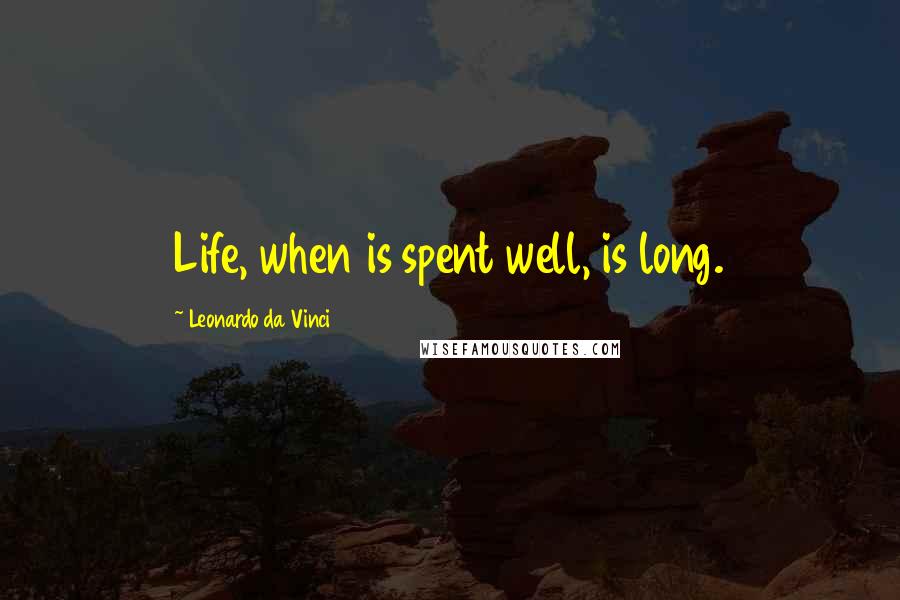 Leonardo Da Vinci Quotes: Life, when is spent well, is long.