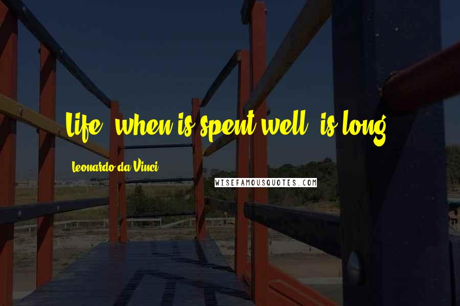 Leonardo Da Vinci Quotes: Life, when is spent well, is long.