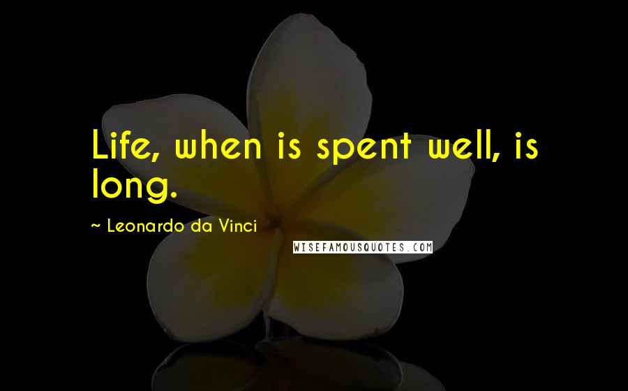 Leonardo Da Vinci Quotes: Life, when is spent well, is long.