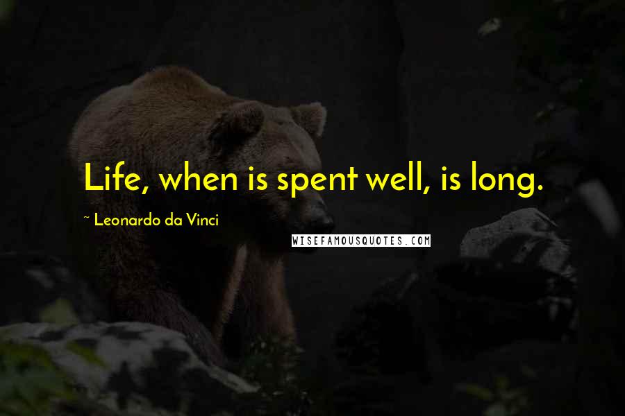 Leonardo Da Vinci Quotes: Life, when is spent well, is long.