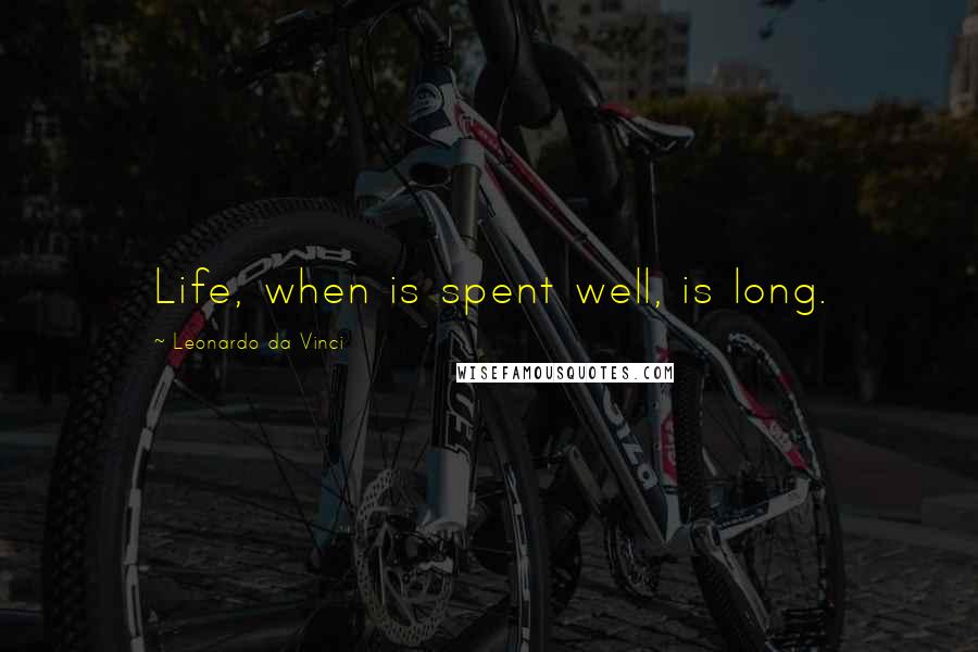 Leonardo Da Vinci Quotes: Life, when is spent well, is long.