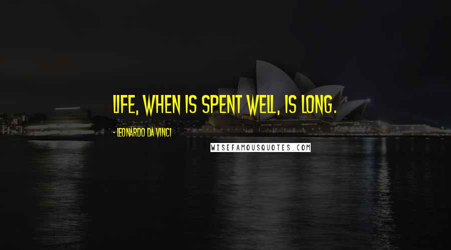 Leonardo Da Vinci Quotes: Life, when is spent well, is long.