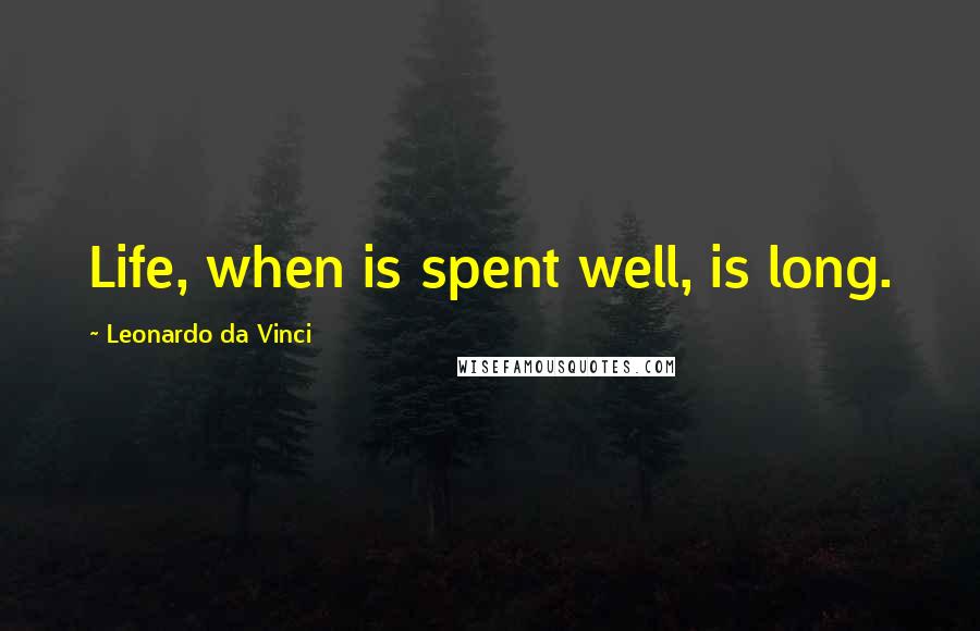 Leonardo Da Vinci Quotes: Life, when is spent well, is long.