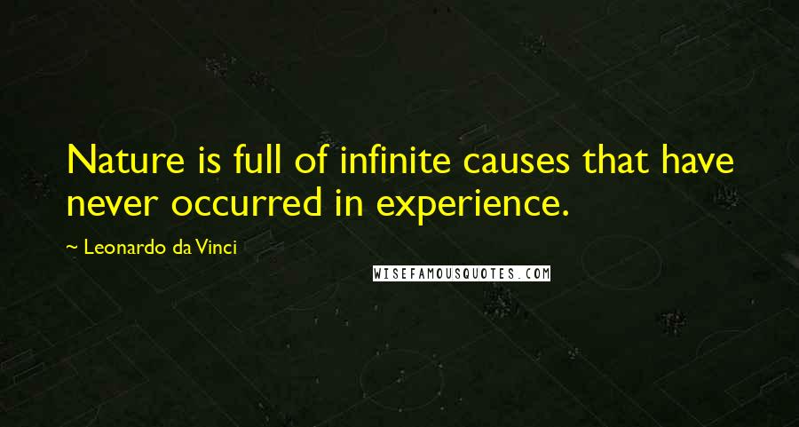 Leonardo Da Vinci Quotes: Nature is full of infinite causes that have never occurred in experience.