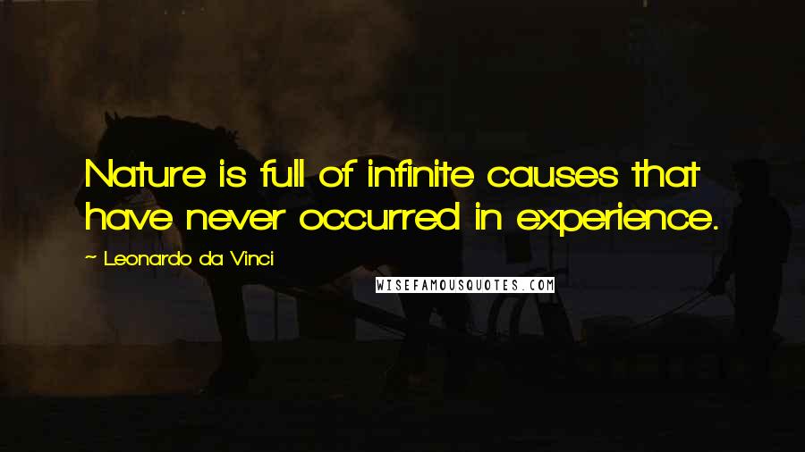 Leonardo Da Vinci Quotes: Nature is full of infinite causes that have never occurred in experience.