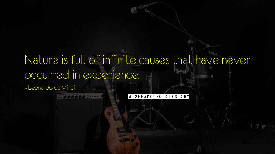 Leonardo Da Vinci Quotes: Nature is full of infinite causes that have never occurred in experience.