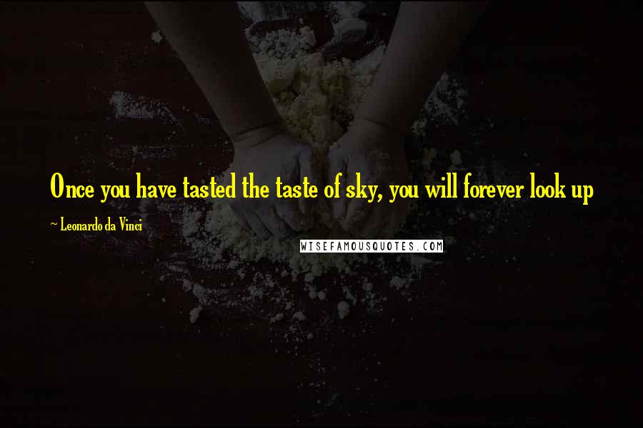 Leonardo Da Vinci Quotes: Once you have tasted the taste of sky, you will forever look up