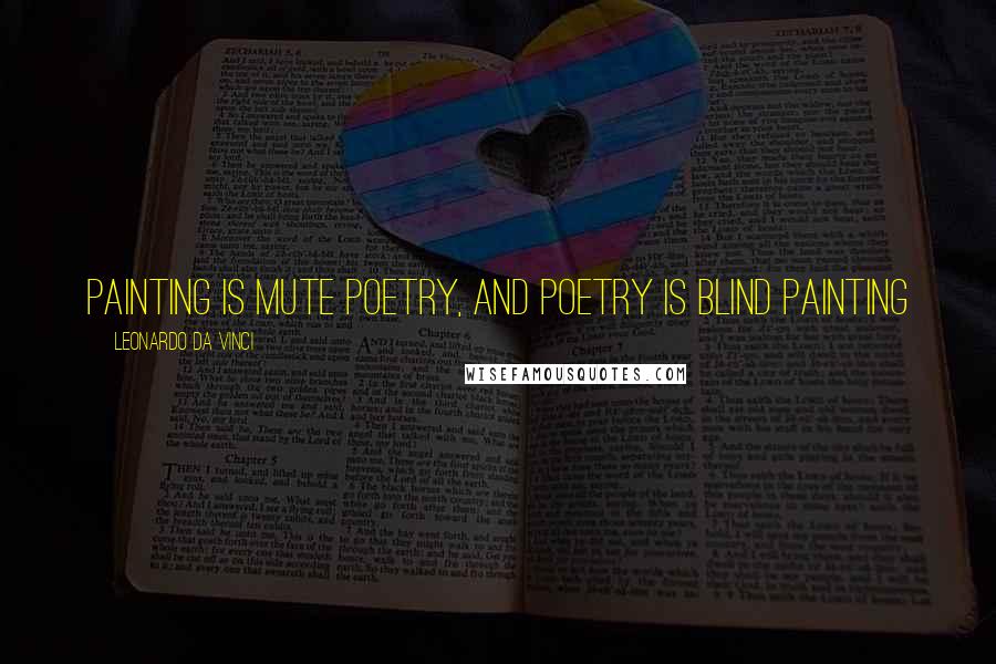 Leonardo Da Vinci Quotes: Painting is mute poetry, and poetry is blind painting