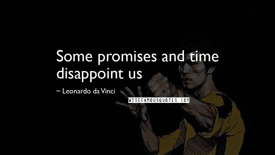 Leonardo Da Vinci Quotes: Some promises and time disappoint us