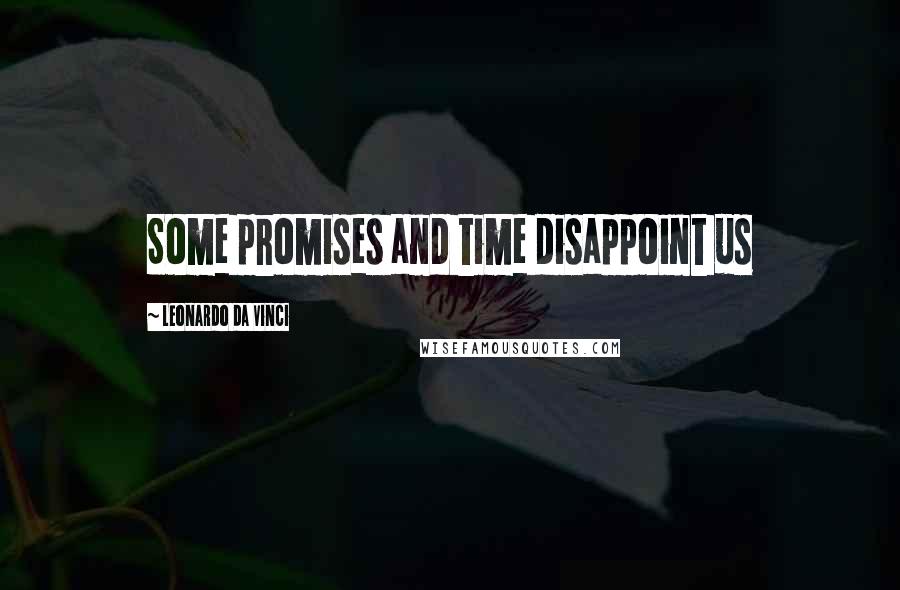 Leonardo Da Vinci Quotes: Some promises and time disappoint us