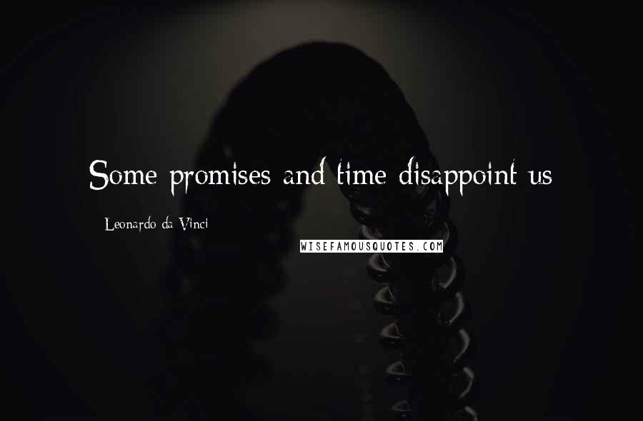 Leonardo Da Vinci Quotes: Some promises and time disappoint us