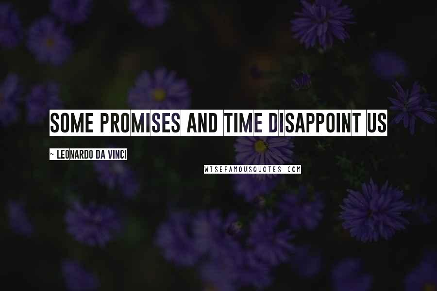 Leonardo Da Vinci Quotes: Some promises and time disappoint us