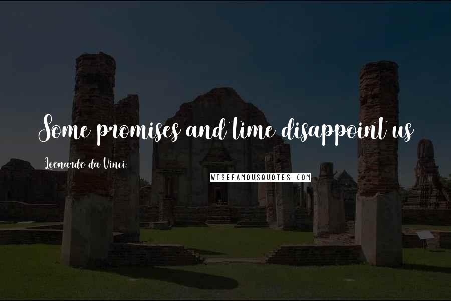 Leonardo Da Vinci Quotes: Some promises and time disappoint us