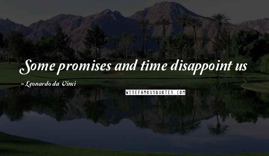 Leonardo Da Vinci Quotes: Some promises and time disappoint us
