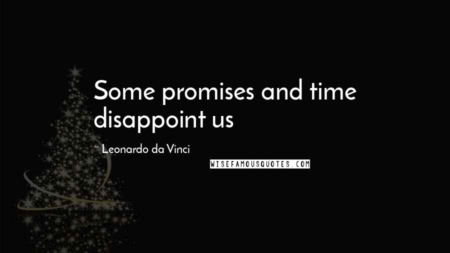 Leonardo Da Vinci Quotes: Some promises and time disappoint us