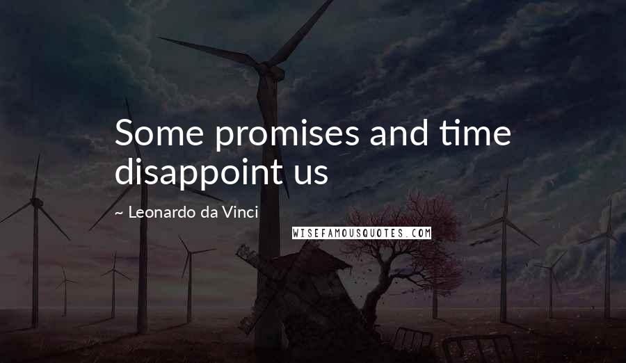 Leonardo Da Vinci Quotes: Some promises and time disappoint us