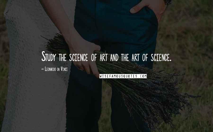 Leonardo Da Vinci Quotes: Study the science of art and the art of science.