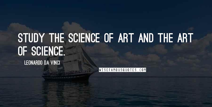 Leonardo Da Vinci Quotes: Study the science of art and the art of science.