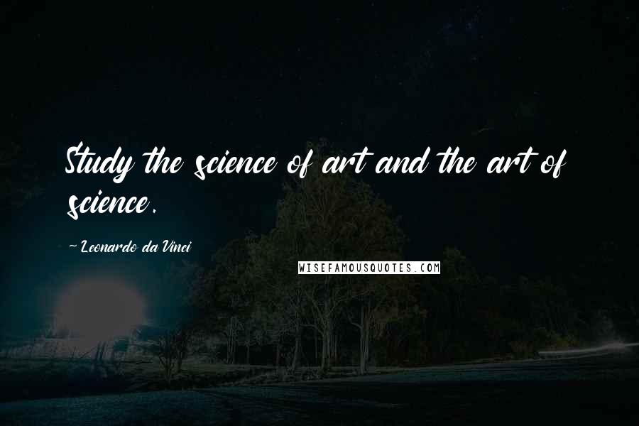 Leonardo Da Vinci Quotes: Study the science of art and the art of science.
