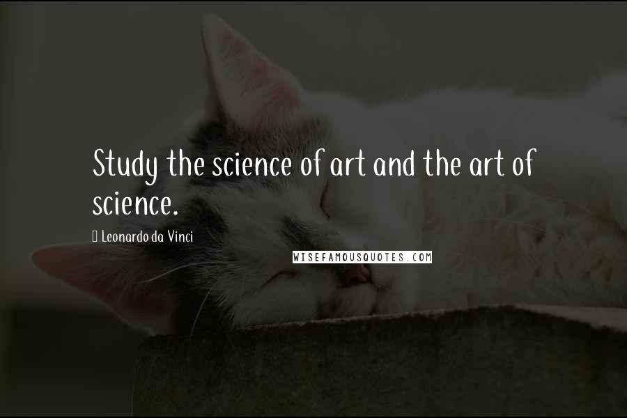 Leonardo Da Vinci Quotes: Study the science of art and the art of science.