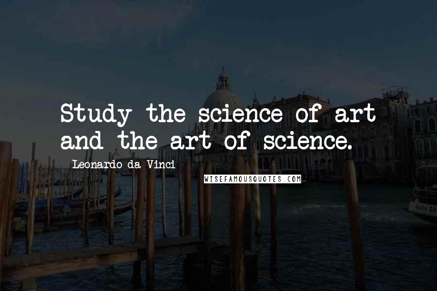 Leonardo Da Vinci Quotes: Study the science of art and the art of science.