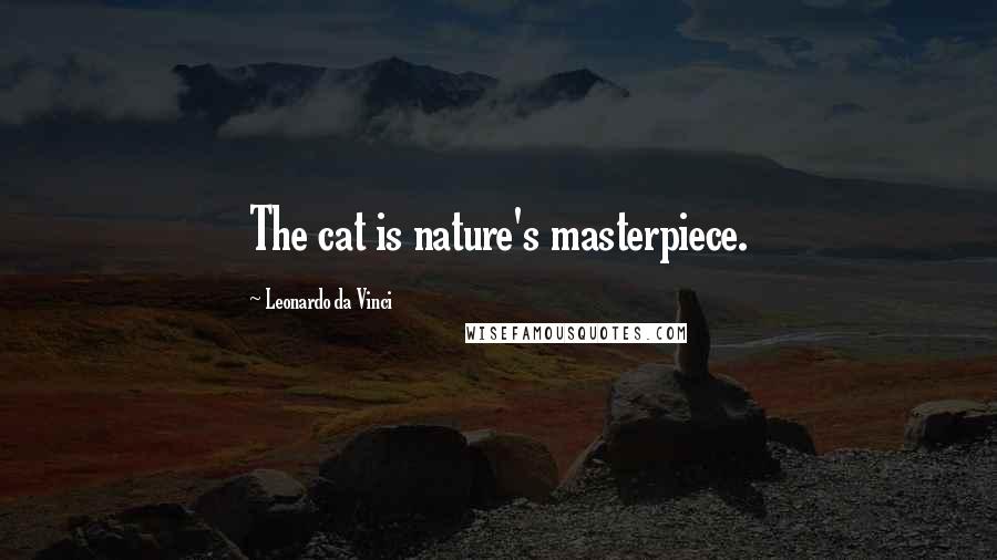 Leonardo Da Vinci Quotes: The cat is nature's masterpiece.