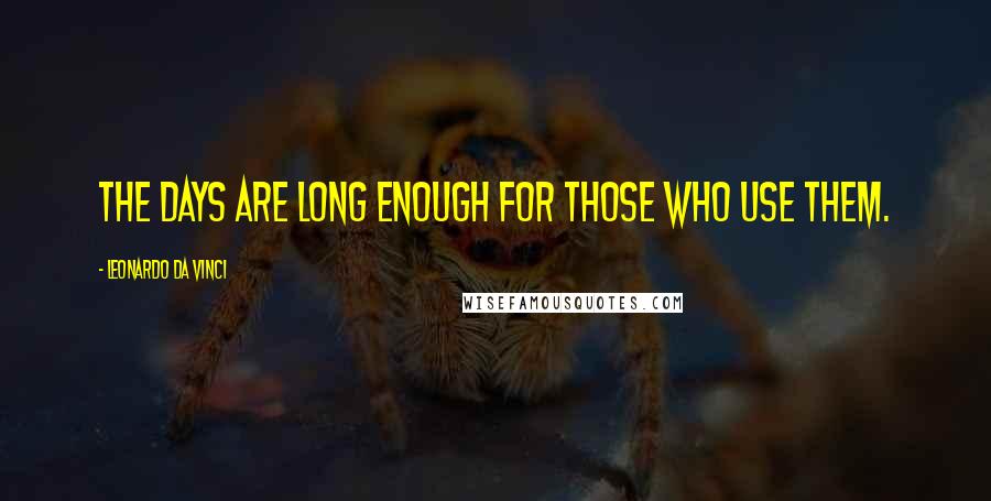 Leonardo Da Vinci Quotes: The days are long enough for those who use them.
