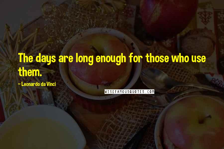 Leonardo Da Vinci Quotes: The days are long enough for those who use them.