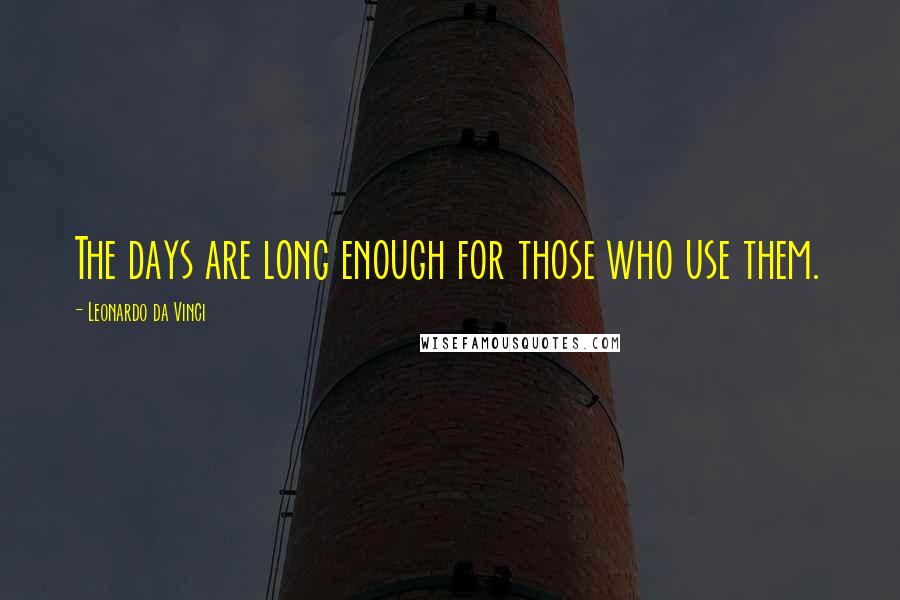 Leonardo Da Vinci Quotes: The days are long enough for those who use them.