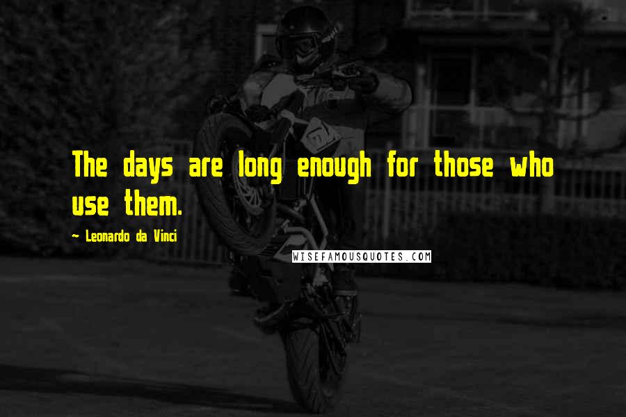 Leonardo Da Vinci Quotes: The days are long enough for those who use them.