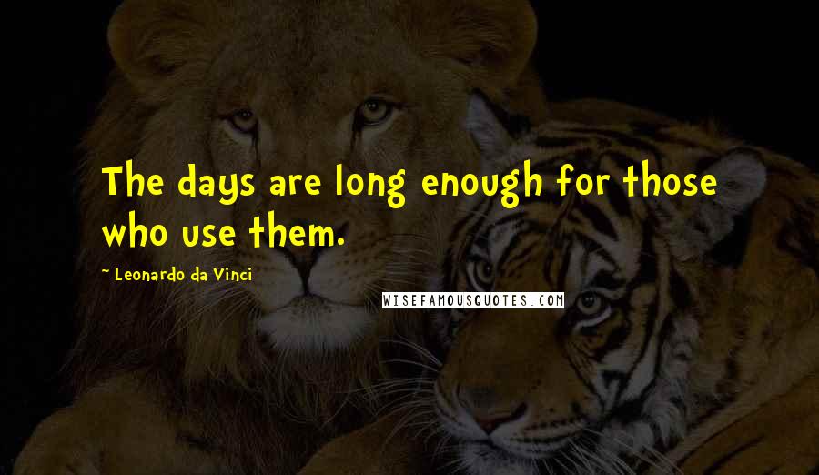 Leonardo Da Vinci Quotes: The days are long enough for those who use them.