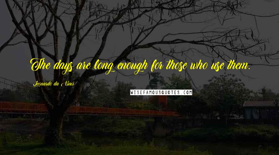 Leonardo Da Vinci Quotes: The days are long enough for those who use them.