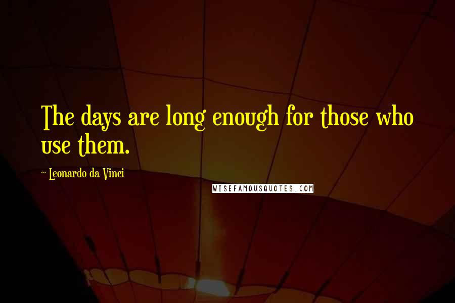 Leonardo Da Vinci Quotes: The days are long enough for those who use them.