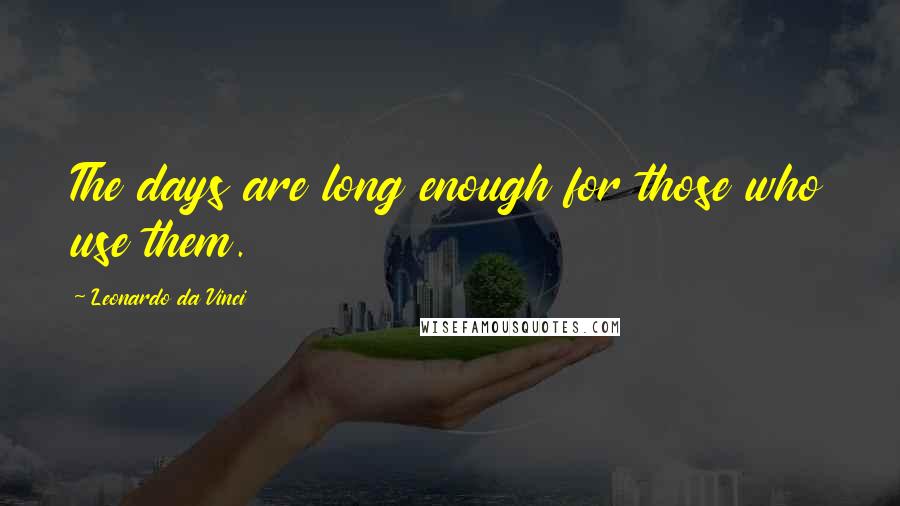 Leonardo Da Vinci Quotes: The days are long enough for those who use them.