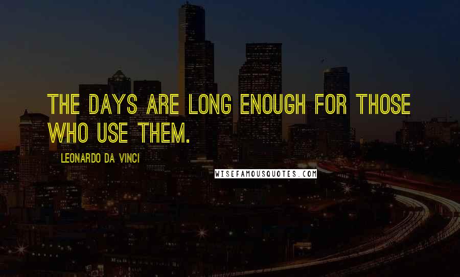 Leonardo Da Vinci Quotes: The days are long enough for those who use them.