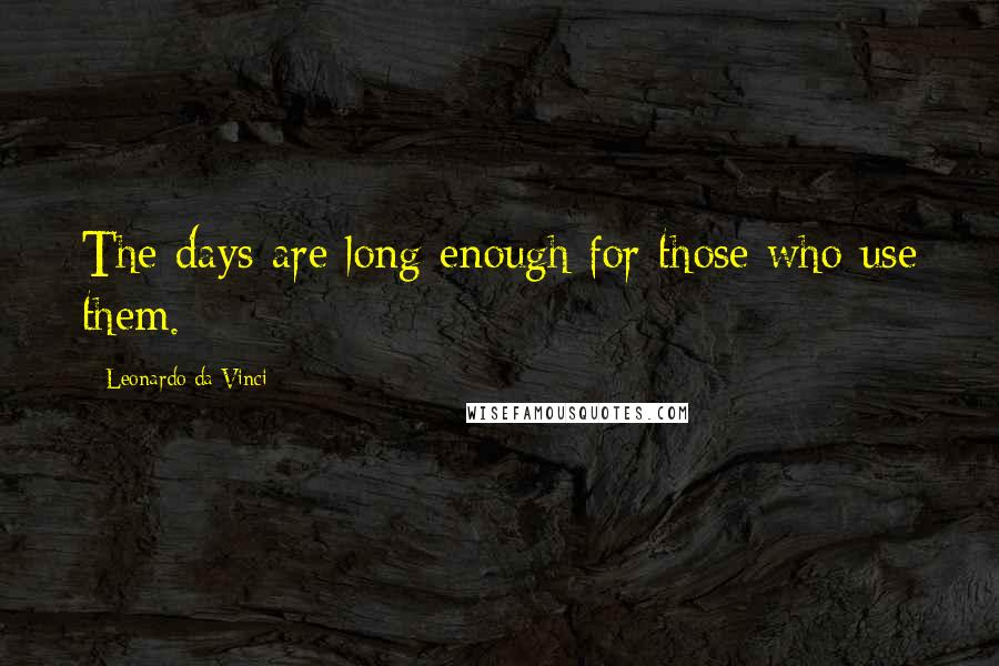 Leonardo Da Vinci Quotes: The days are long enough for those who use them.