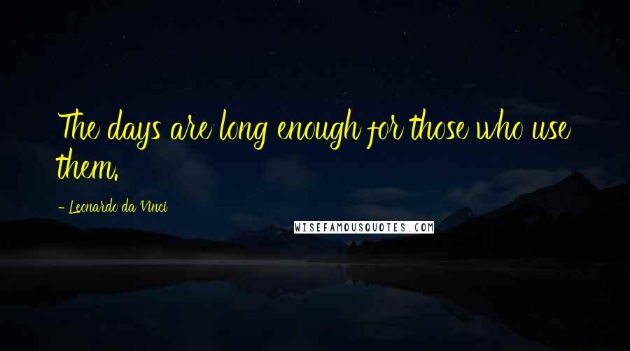 Leonardo Da Vinci Quotes: The days are long enough for those who use them.