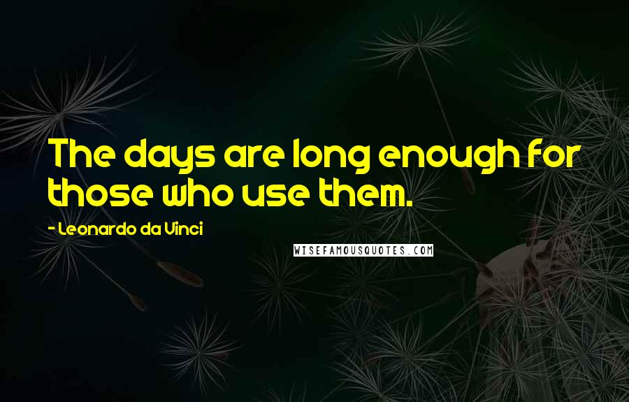 Leonardo Da Vinci Quotes: The days are long enough for those who use them.