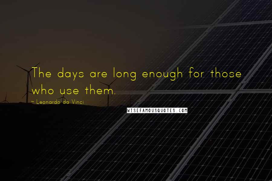 Leonardo Da Vinci Quotes: The days are long enough for those who use them.